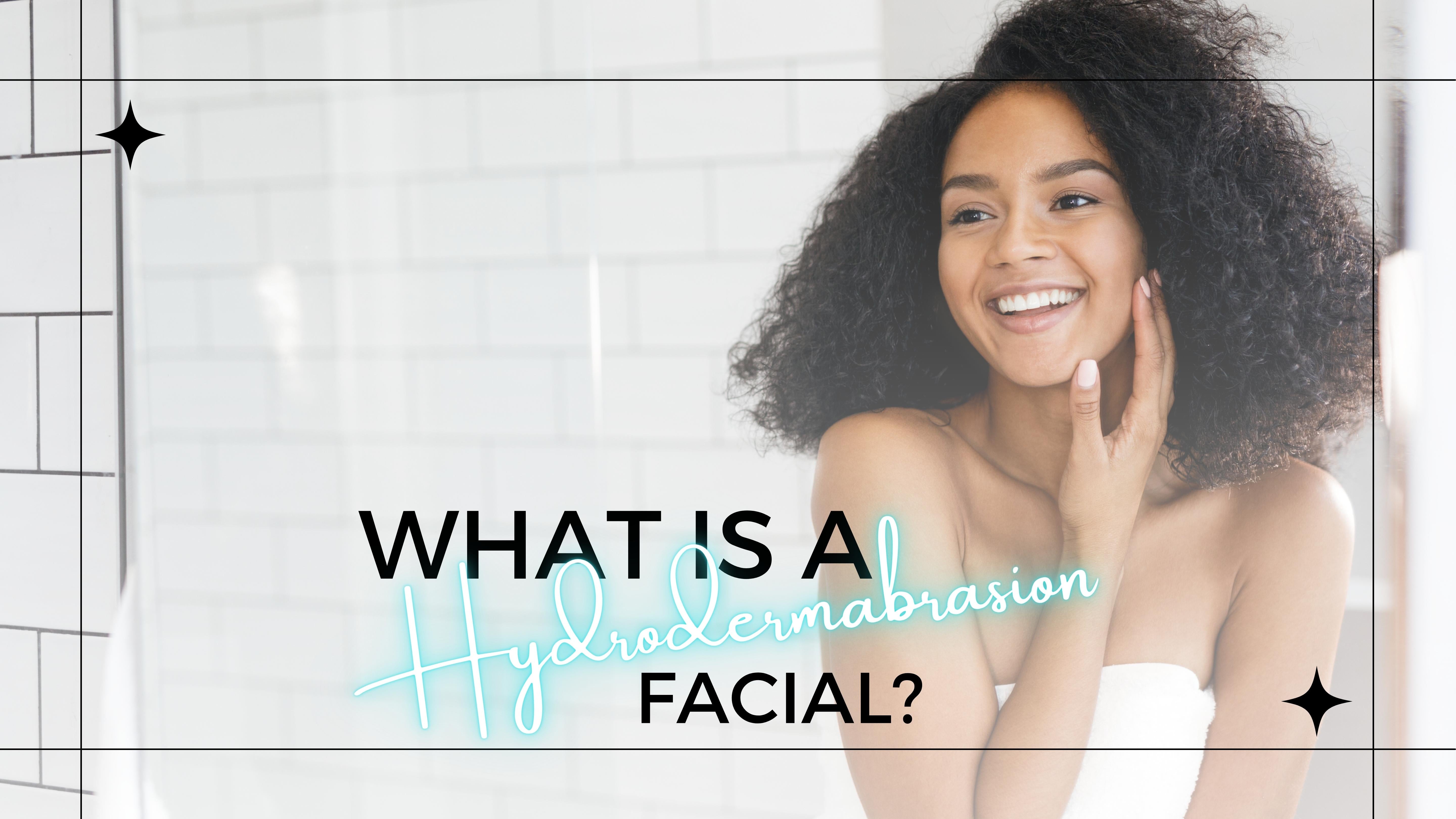 What Is A Hydrodermabrasion Facial?
