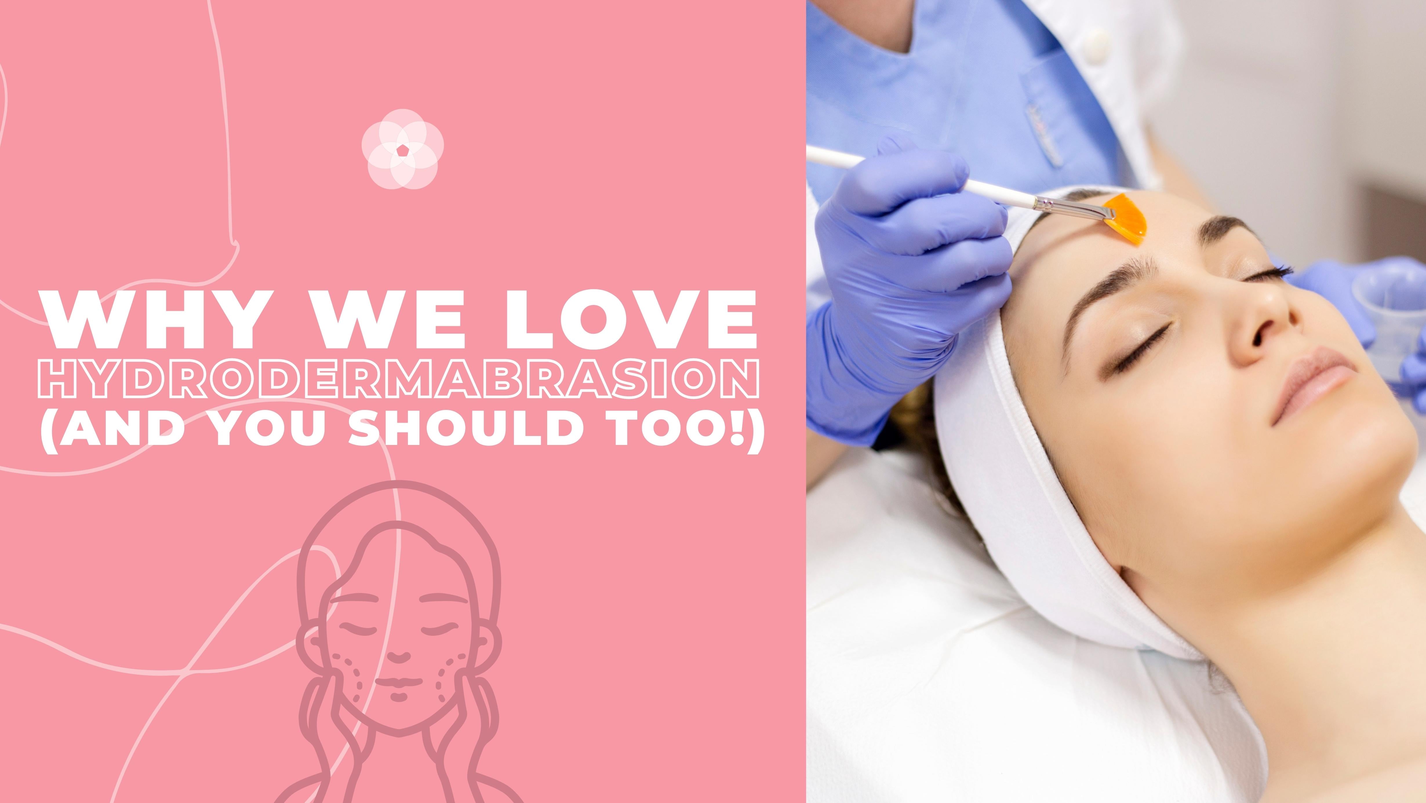 Why We Love Hydrodermabrasion (And You Should Too!)