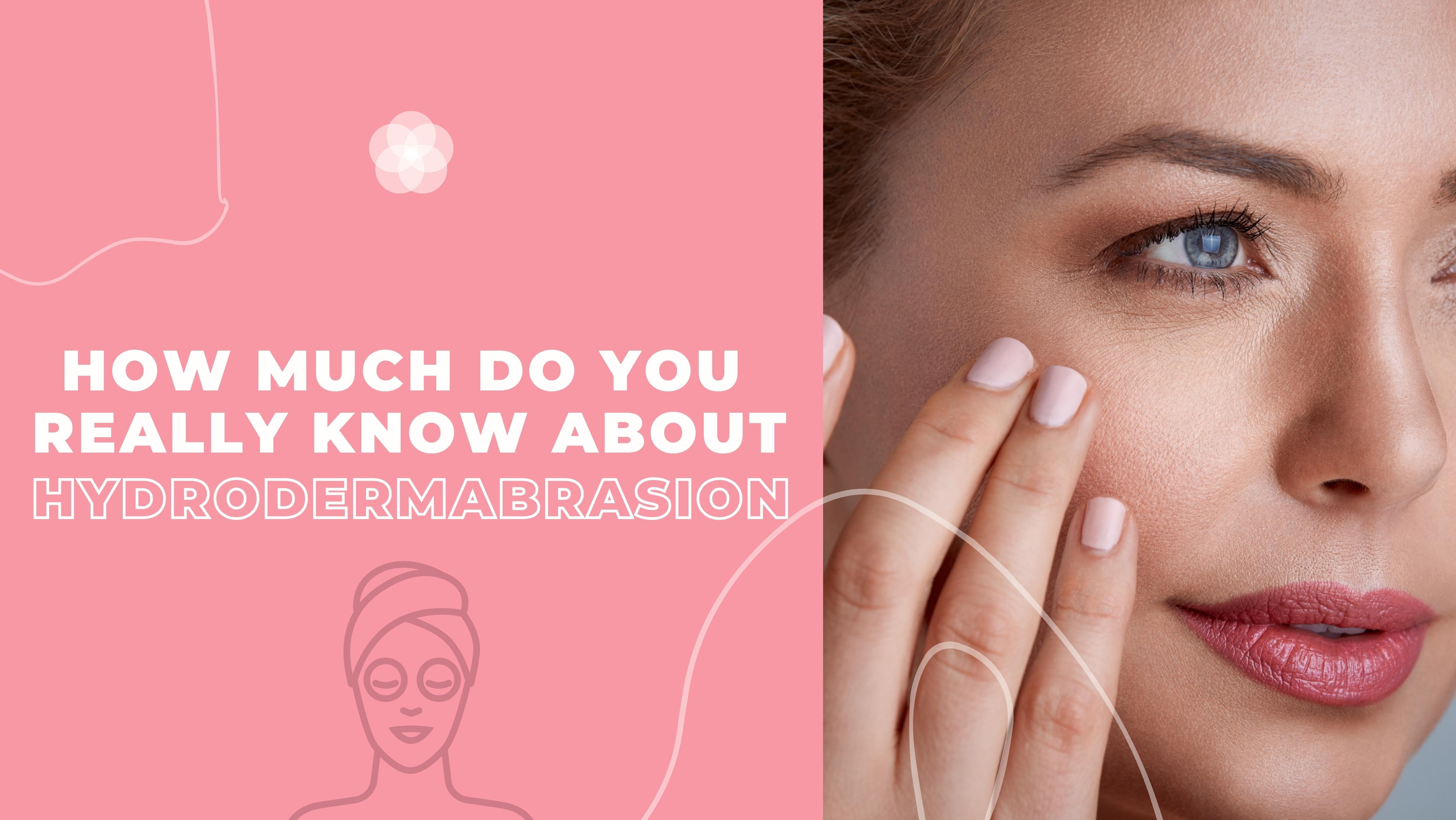 How Much Do You Really Know About Hydrodermabrasion?